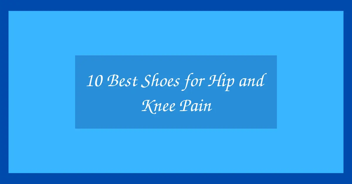 10 Best Shoes for Hip and Knee Pain