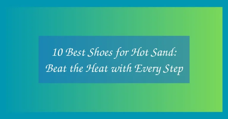 10 Best Shoes for Hot Sand: Beat the Heat with Every Step