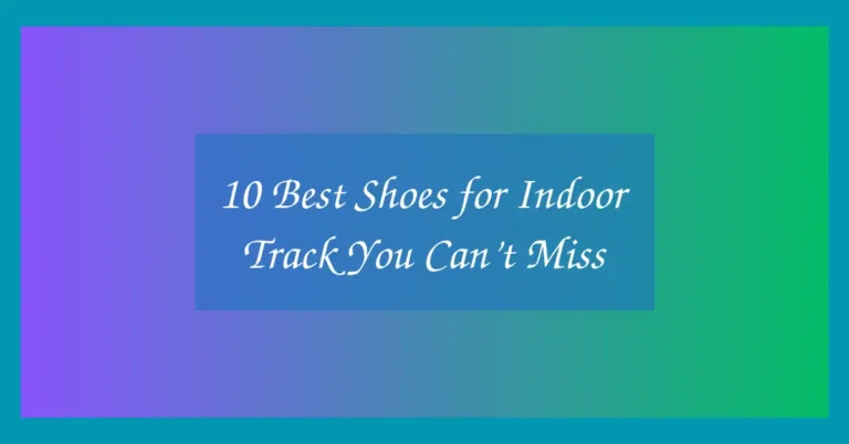 10 Best Shoes for Indoor Track You Can’t Miss