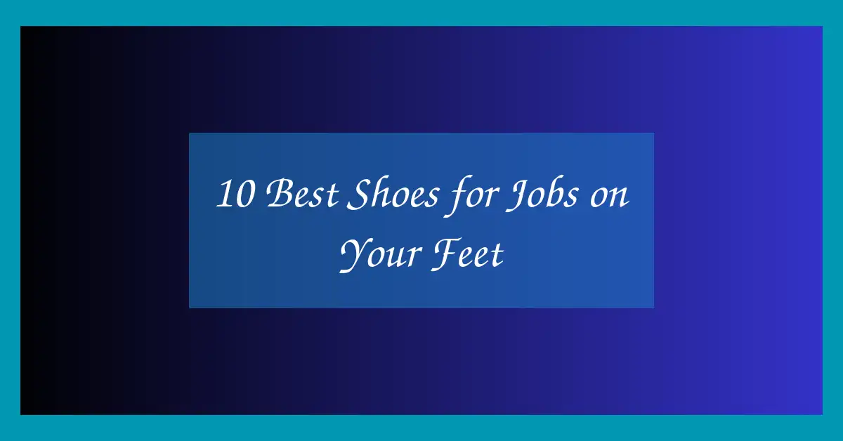 10 Best Shoes for Jobs on Your Feet