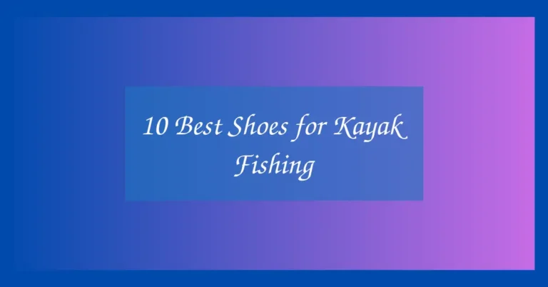 10 Best Shoes for Kayak Fishing
