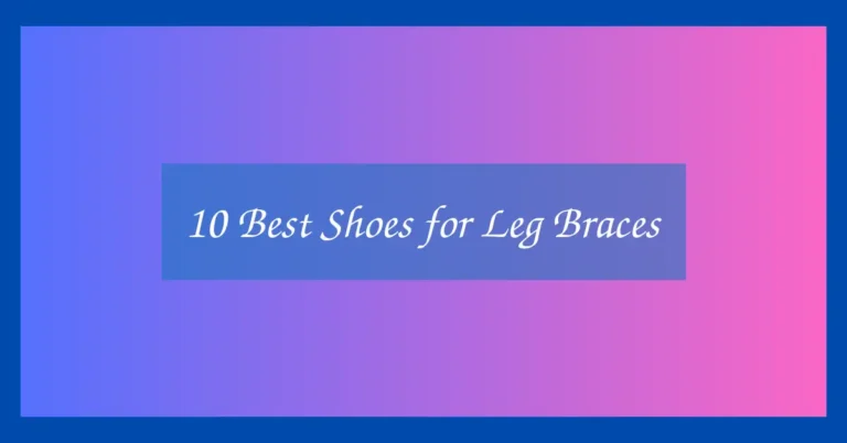 10 Best Shoes for Leg Braces