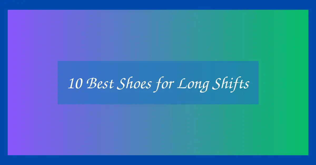 10 Best Shoes for Long Shifts