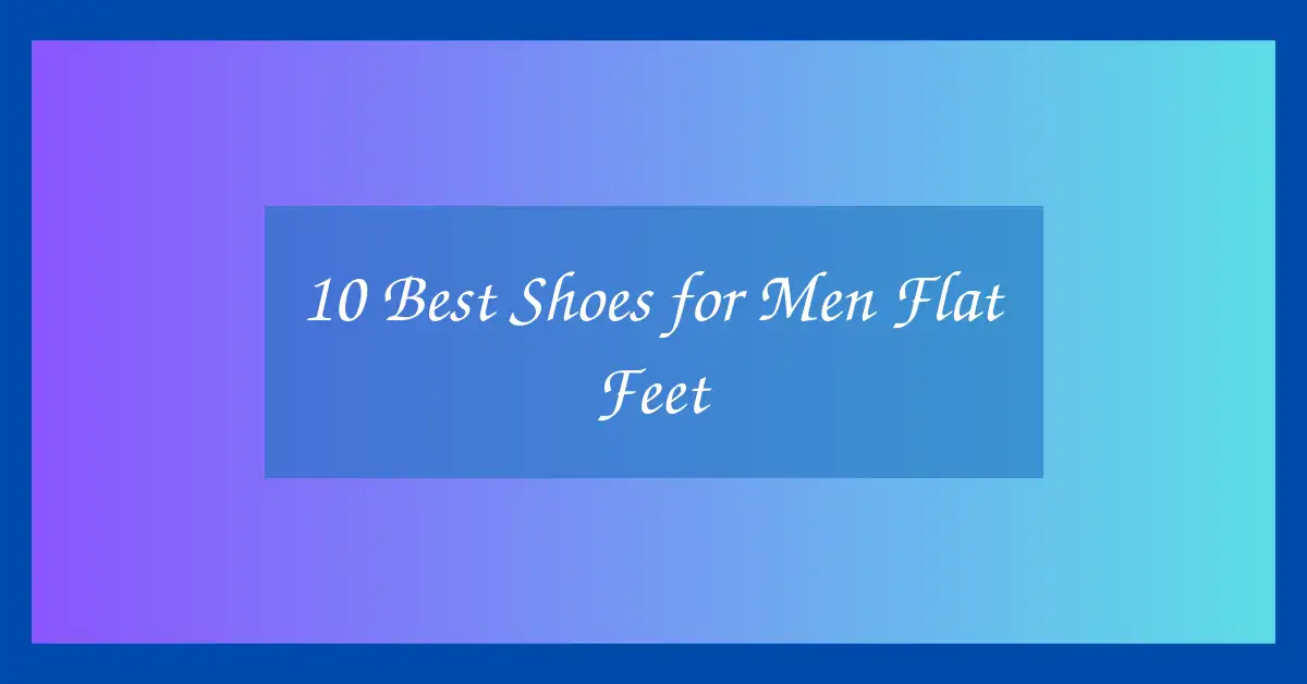 10 Best Shoes for Men Flat Feet
