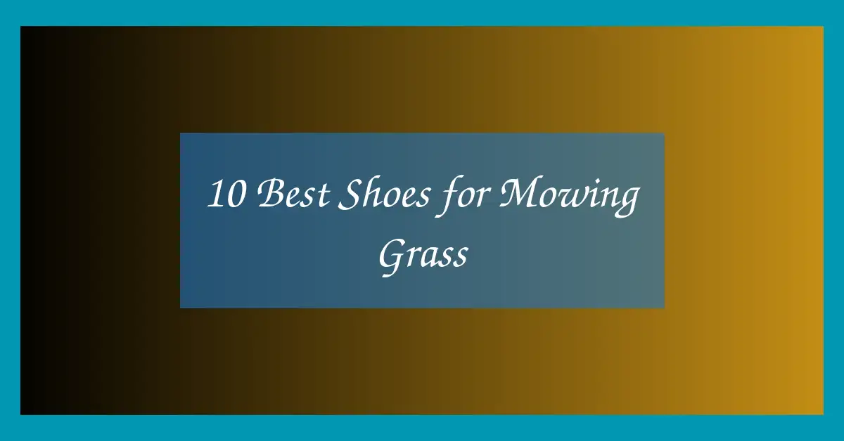 10 Best Shoes for Mowing Grass