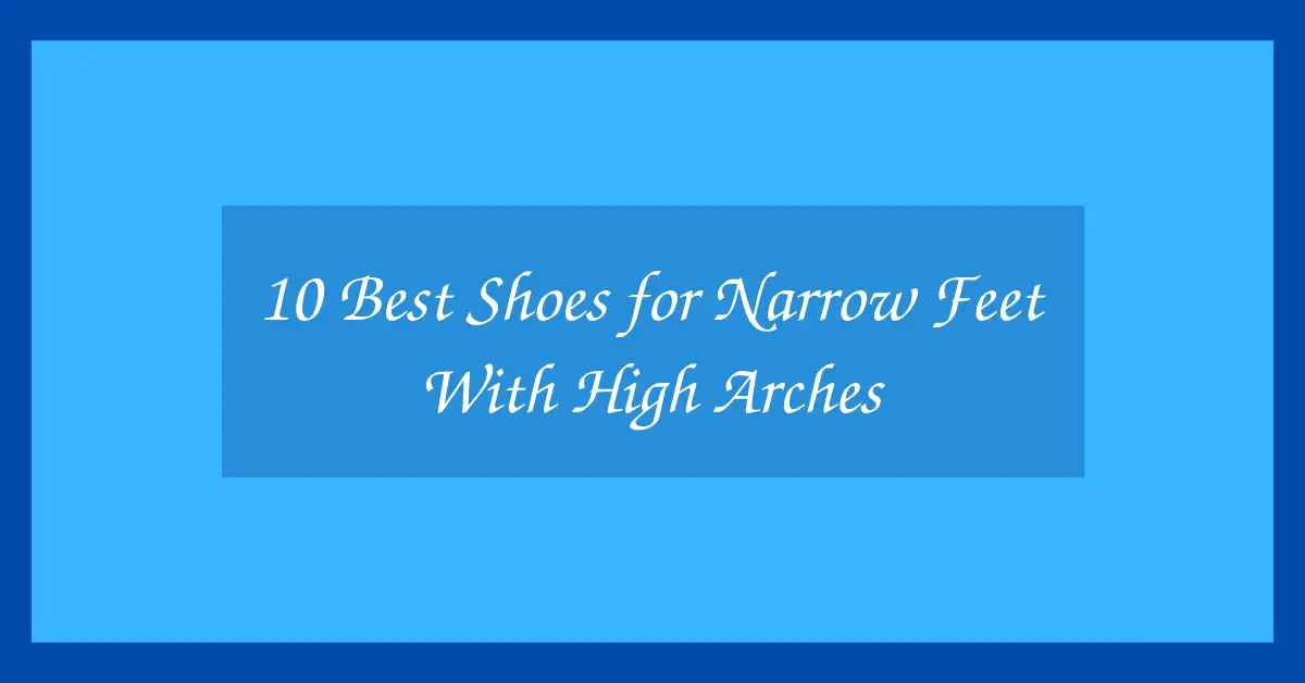 10 Best Shoes for Narrow Feet With High Arches