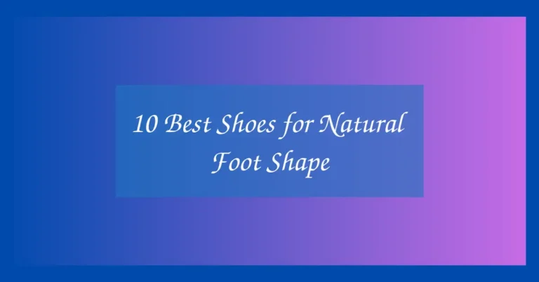 10 Best Shoes for Natural Foot Shape
