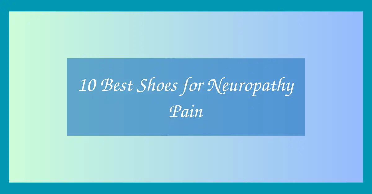 10 Best Shoes for Neuropathy Pain