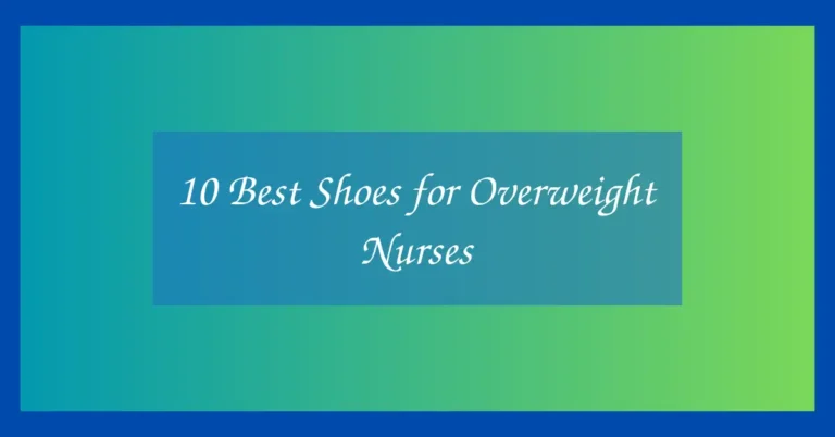 10 Best Shoes for Overweight Nurses