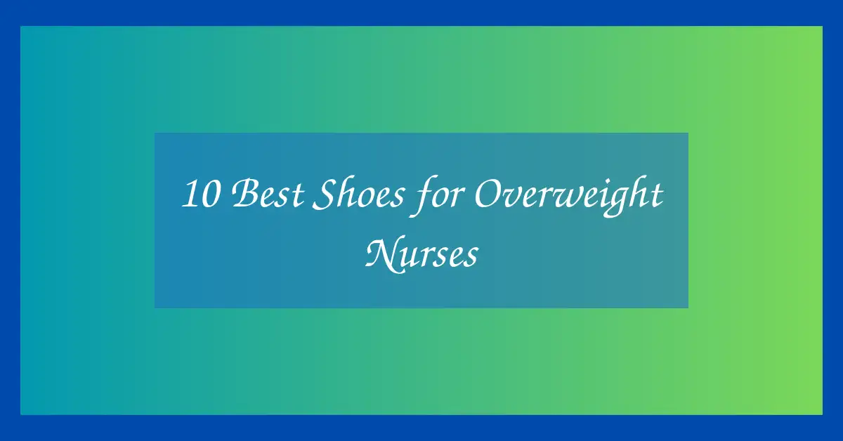 10 Best Shoes for Overweight Nurses