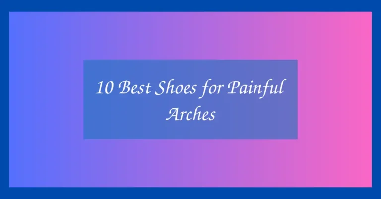 10 Best Shoes for Painful Arches