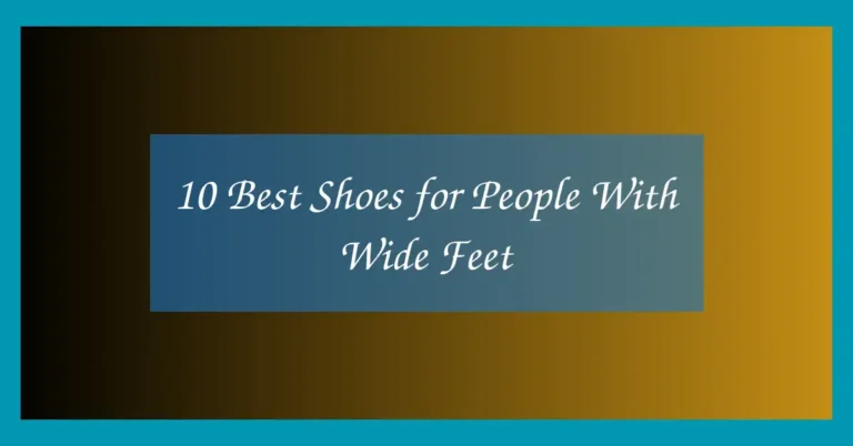 10 Best Shoes for People With Wide Feet