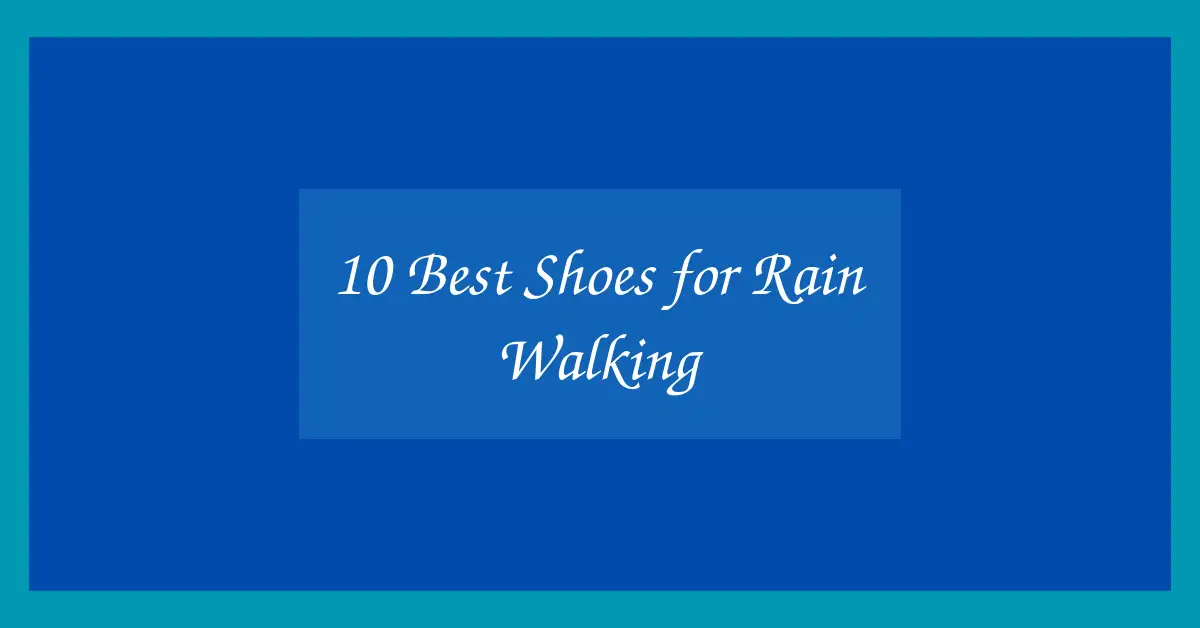 10 Best Shoes for Rain Walking