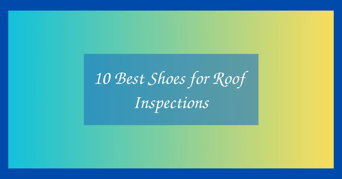 10 Best Shoes for Roof Inspections