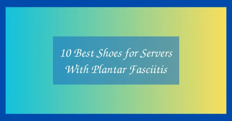 10 Best Shoes for Servers With Plantar Fasciitis