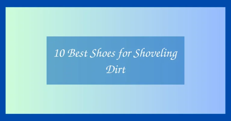 10 Best Shoes for Shoveling Dirt