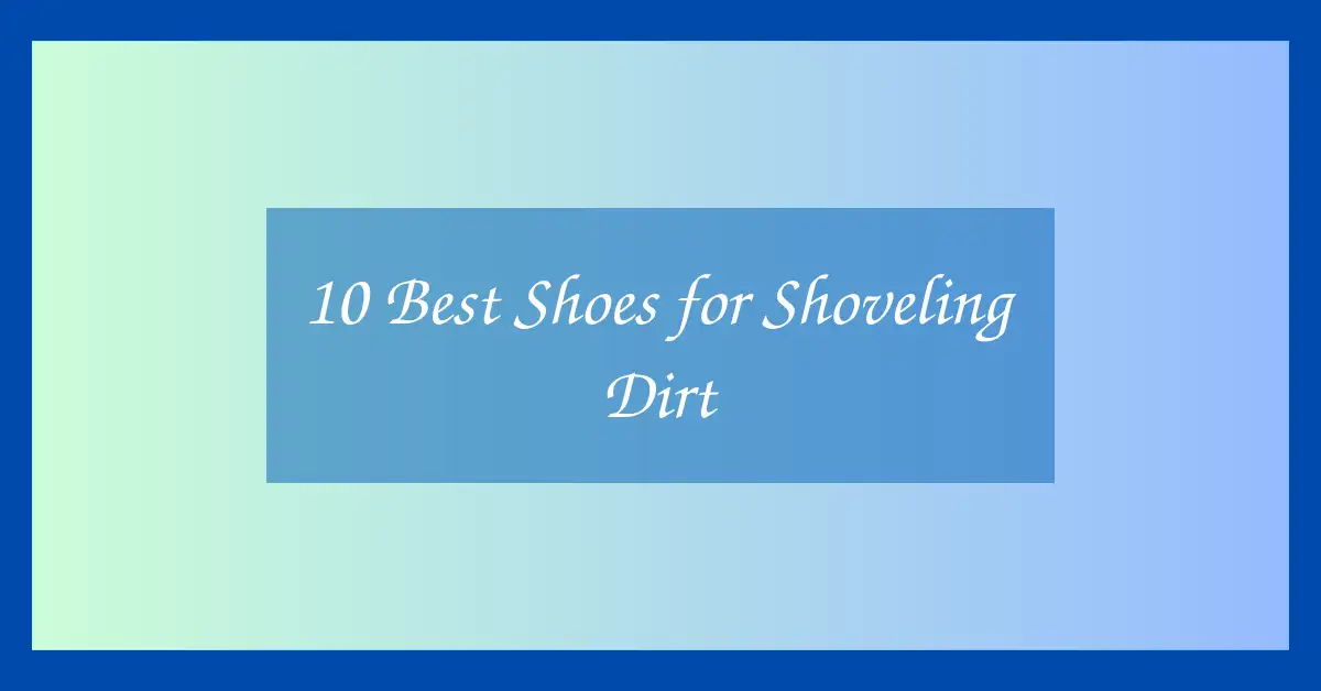 10 Best Shoes for Shoveling Dirt