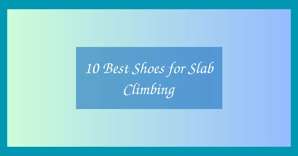 10 Best Shoes for Slab Climbing