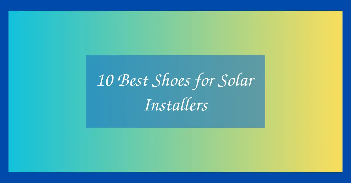10 Best Shoes for Solar Installers