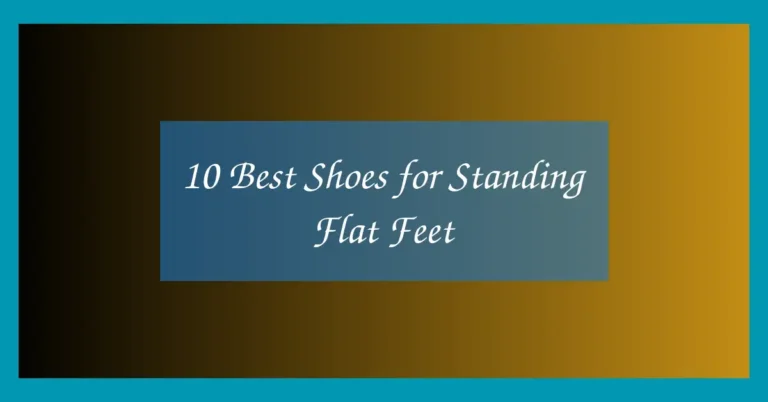 10 Best Shoes for Standing Flat Feet