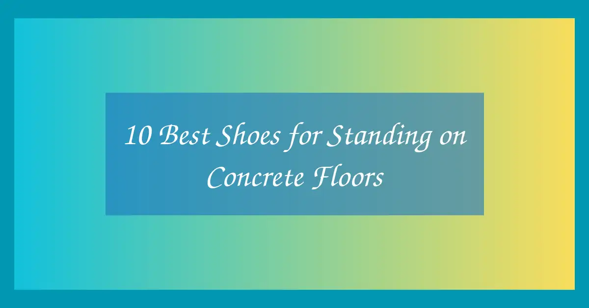 10 Best Shoes for Standing on Concrete Floors