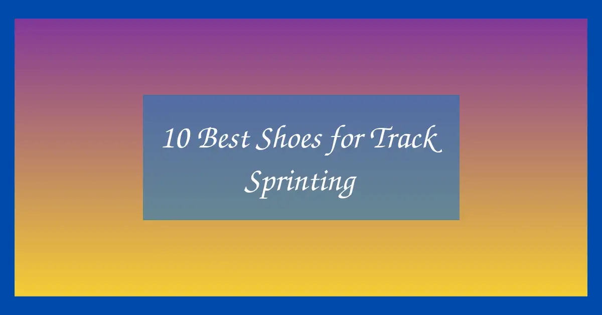 10 Best Shoes for Track Sprinting
