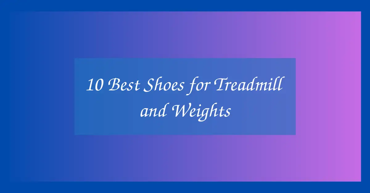 10 Best Shoes for Treadmill and Weights