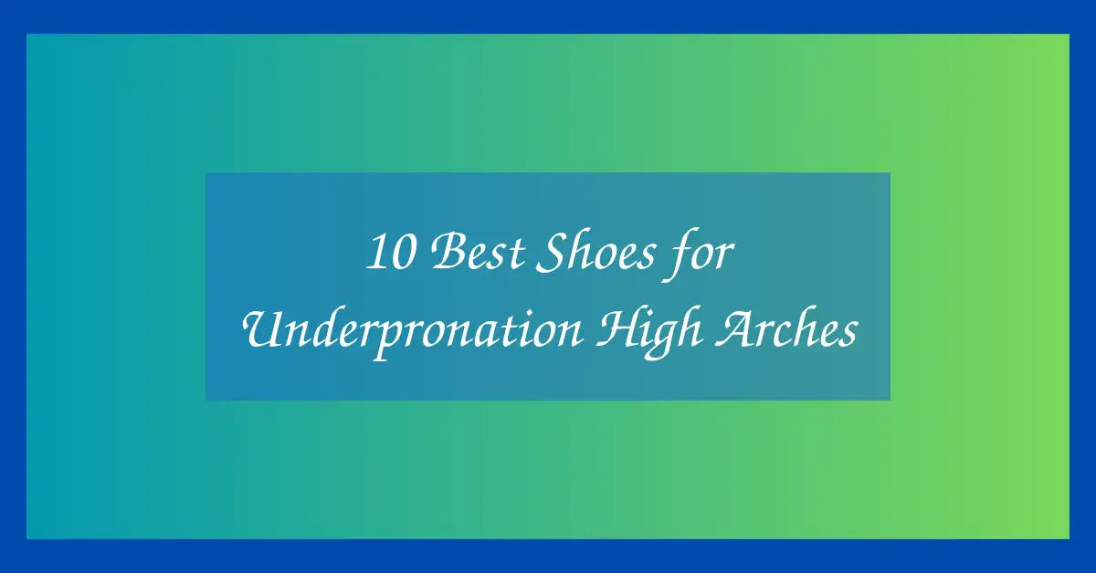 10 Best Shoes for Underpronation High Arches