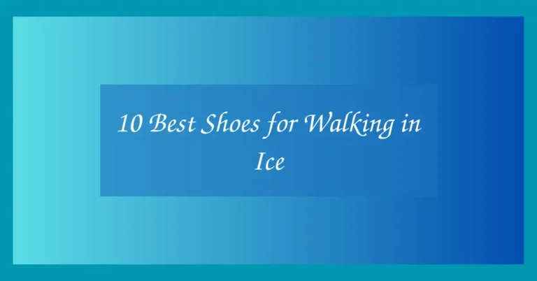 10 Best Shoes for Walking in Ice