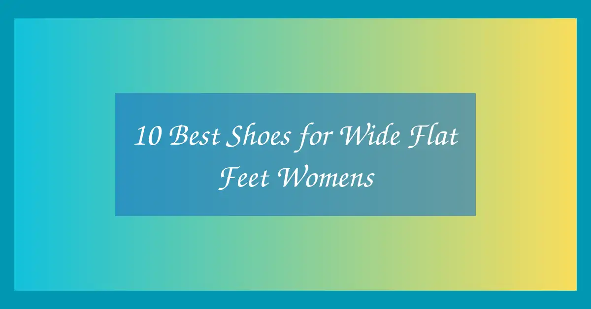 10 Best Shoes for Wide Flat Feet Womens