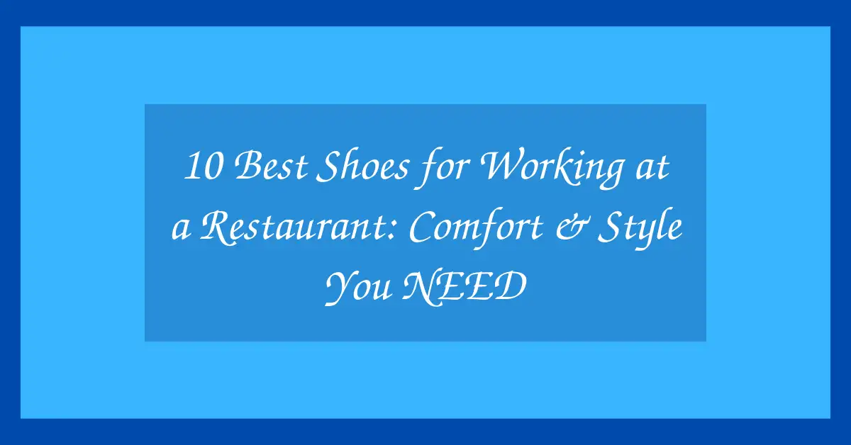 10 Best Shoes for Working at a Restaurant: Comfort & Style You NEED