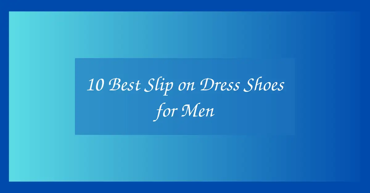10 Best Slip on Dress Shoes for Men