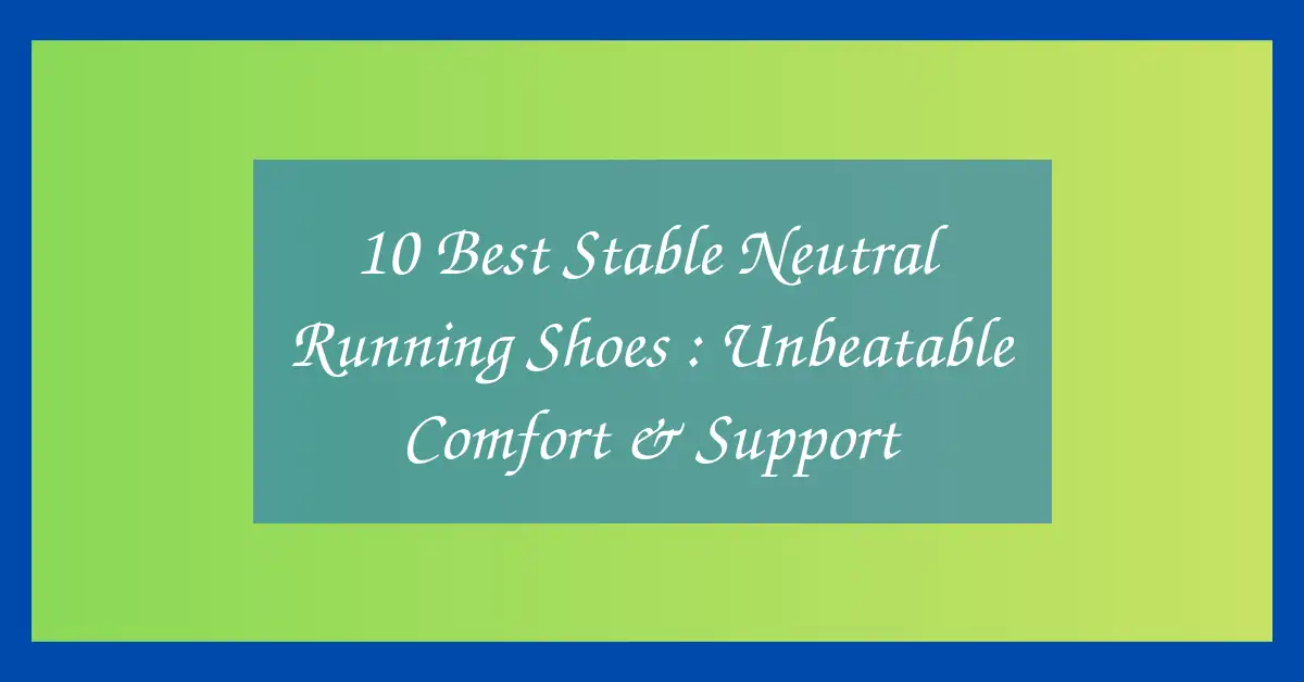 10 Best Stable Neutral Running Shoes : Unbeatable Comfort & Support