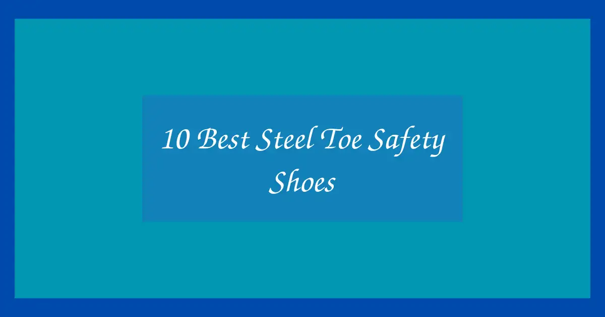 10 Best Steel Toe Safety Shoes