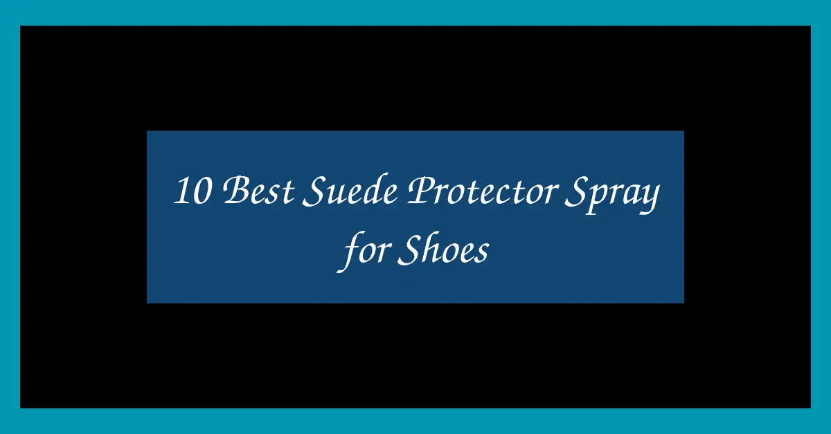 10 Best Suede Protector Spray for Shoes