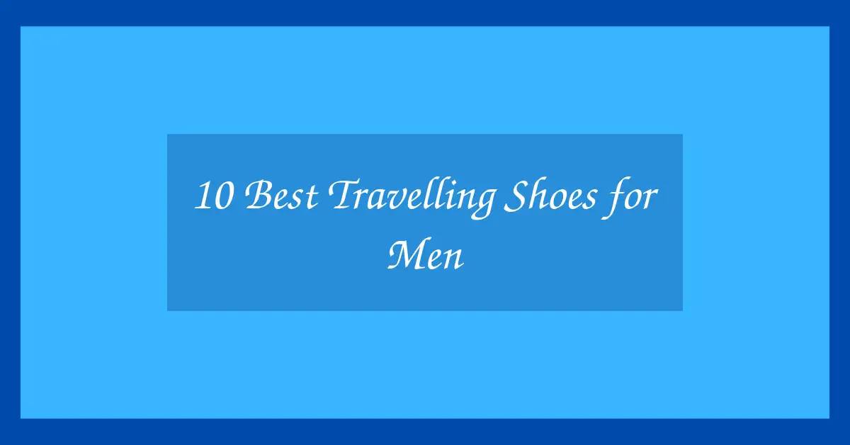 10 Best Travelling Shoes for Men