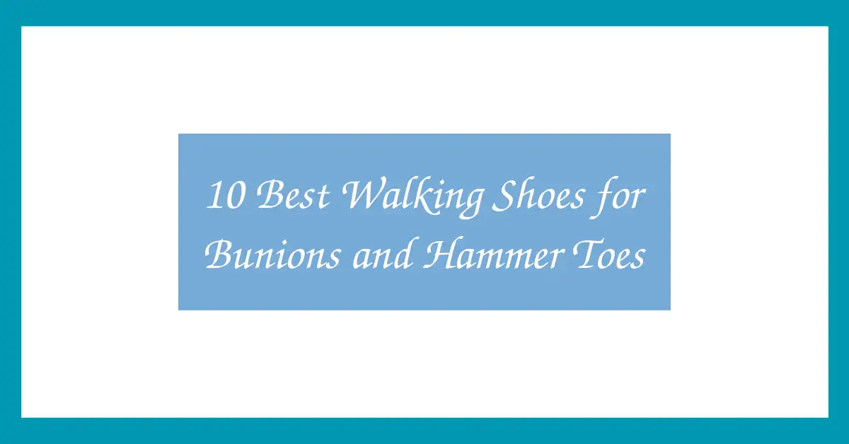 10 Best Walking Shoes for Bunions and Hammer Toes