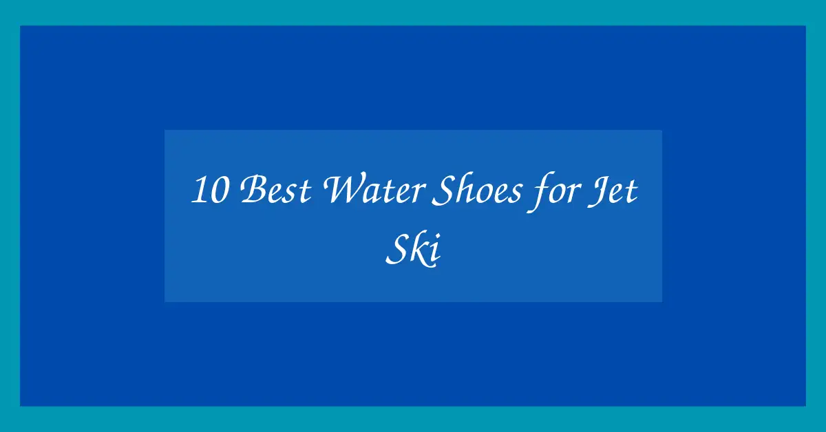 10 Best Water Shoes for Jet Ski