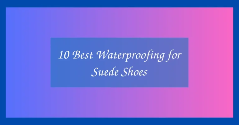 10 Best Waterproofing for Suede Shoes