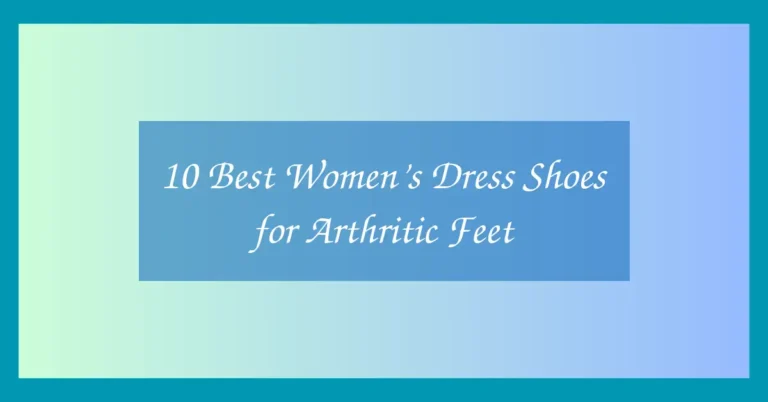 10 Best Women’s Dress Shoes for Arthritic Feet