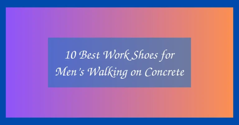10 Best Work Shoes for Men’s Walking on Concrete