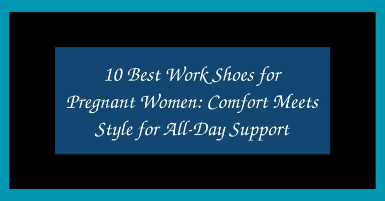 10 Best Work Shoes for Pregnant Women: Comfort Meets Style for All-Day Support