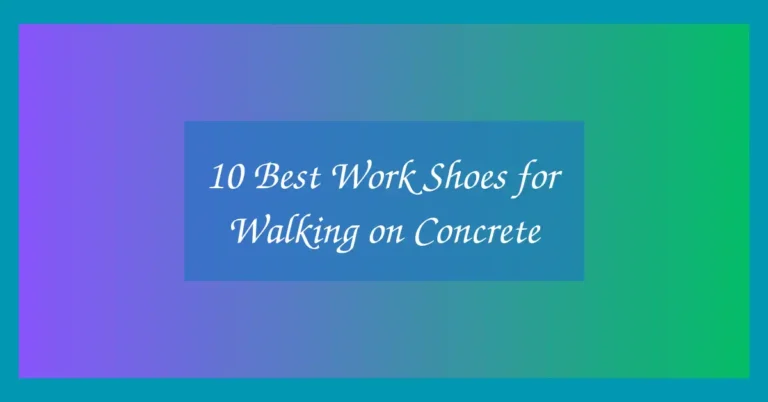 10 Best Work Shoes for Walking on Concrete