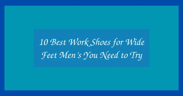 10 Best Work Shoes for Wide Feet Men’s You Need to Try
