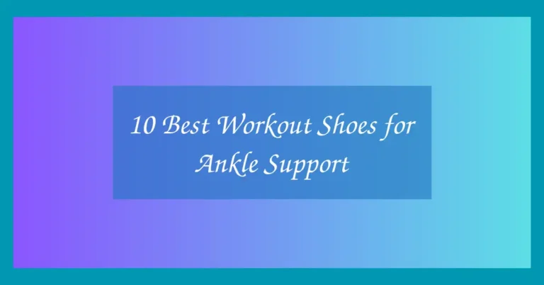 10 Best Workout Shoes for Ankle Support