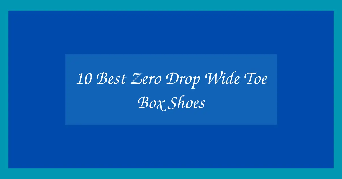 10 Best Zero Drop Wide Toe Box Shoes