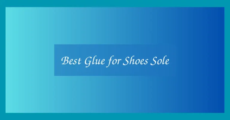 Best Glue for Shoes Sole
