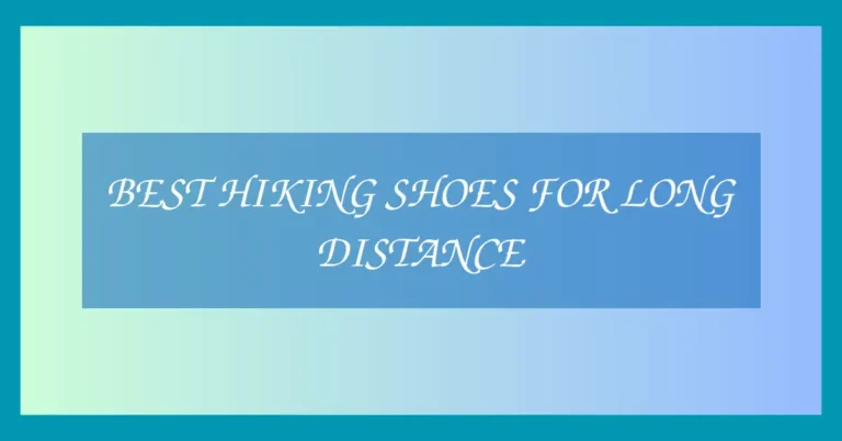 Best Hiking Shoes for Long Distance