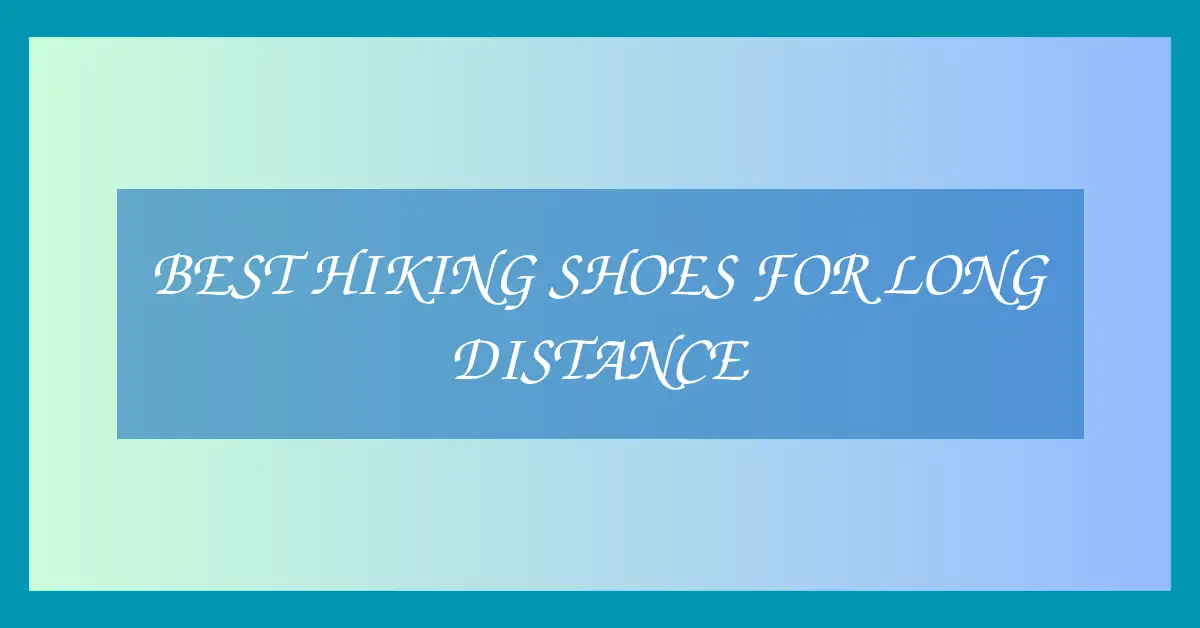 Best Hiking Shoes for Long Distance