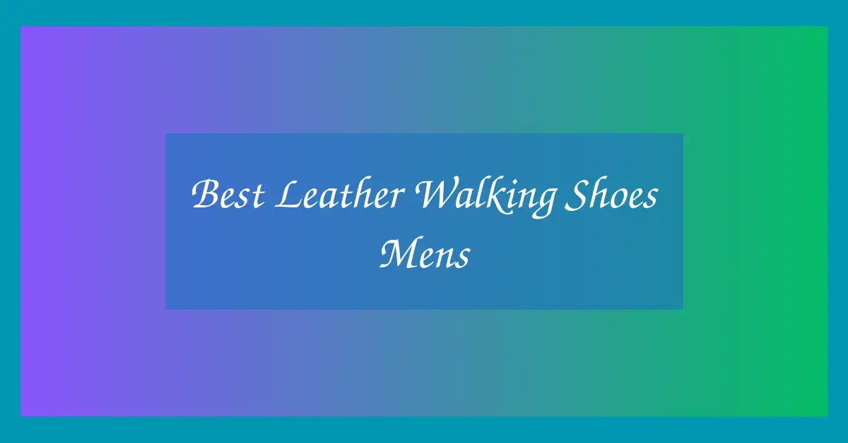Best Leather Walking Shoes Mens